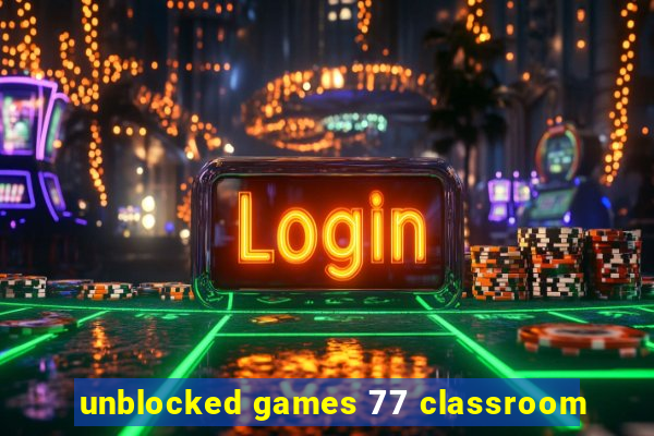 unblocked games 77 classroom